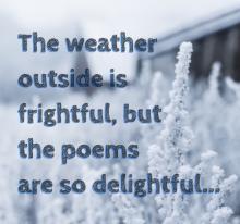 Text that reads The weather outside is frightful but the poems are so delightful over a photo of a snowy landscape