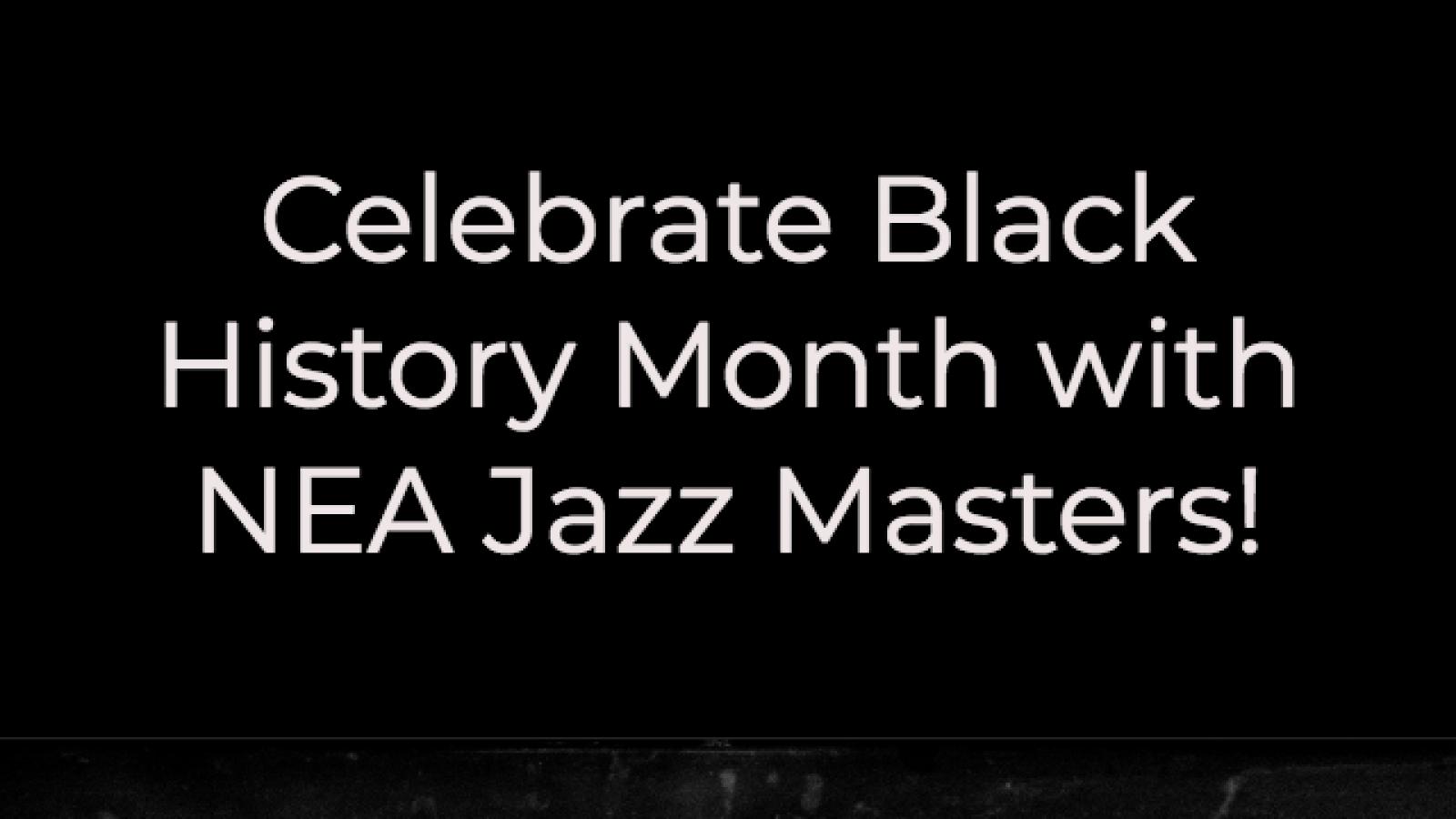 text that reads Celebrate Black History Month with NEA Jazz Masters